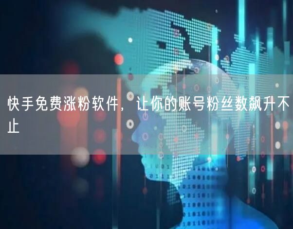 快手免费涨粉软件，让你的账号粉丝数飙升不止