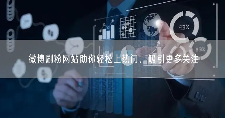 微博刷粉网站助你轻松上热门，吸引更多关注