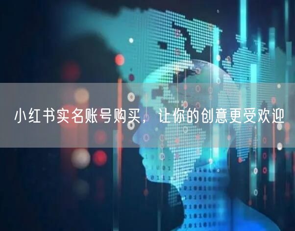 小红书实名账号购买，让你的创意更受欢迎