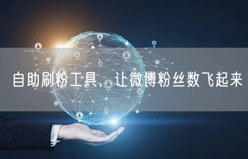 自助刷粉工具，让微博粉丝数飞起来