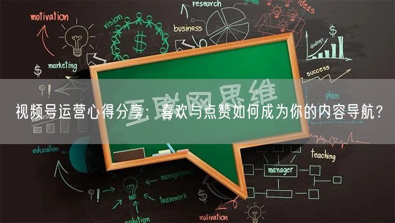 视频号运营心得分享：喜欢与点赞如何成为你的内容导航？