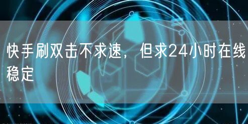 快手刷双击不求速，但求24小时在线稳定